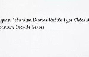 Shiyuan Titanium Dioxide Rutile Type Chloride Titanium Dioxide Series