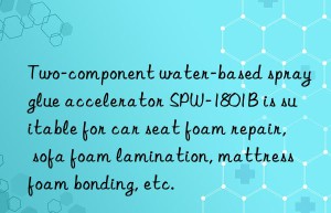 Two-component water-based spray glue accelerator SPW-1801B is suitable for car seat foam repair, sofa foam lamination, mattress foam bonding, etc.