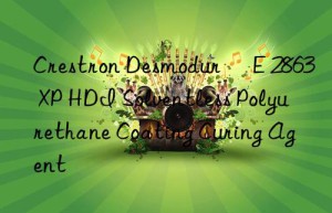 Crestron Desmodur® E 2863 XP HDI Solventless Polyurethane Coating Curing Agent