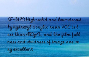SF-3170 High-solid and low-viscosity hydroxyl acrylic resin VOC is less than 480g/L, and the film fullness and vividness of image are very excellent