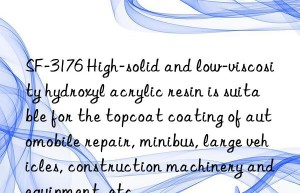 SF-3176 High-solid and low-viscosity hydroxyl acrylic resin is suitable for the topcoat coating of automobile repair, minibus, large vehicles, construction machinery and equipment, etc.