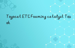 Toyocat ETS Foaming catalyst  