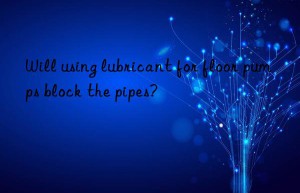 Will using lubricant for floor pumps block the pipes?