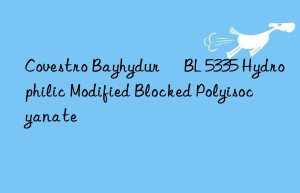 Bayhydur® BL 5335 Hydrophilic Modified Blocked Polyisocyanate
