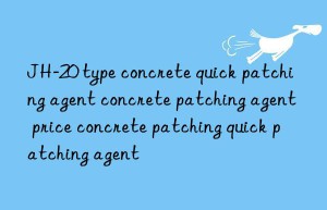 JH-20 type concrete quick patching agent concrete patching agent price concrete patching quick patching agent