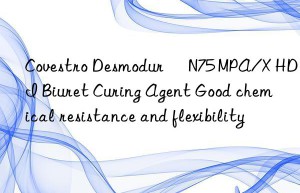 Covestro Desmodur® N75 MPA/X HDI Biuret Curing Agent Good chemical resistance and flexibility