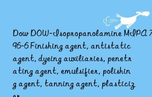 Dow -Isopropanolamine MIPA 78-96-6 Finishing agent, antistatic agent, dyeing auxiliaries, penetrating agent, emulsifier, polishing agent, tanning agent, plasticizer
