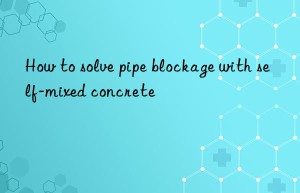 How to solve pipe blockage with self-mixed concrete