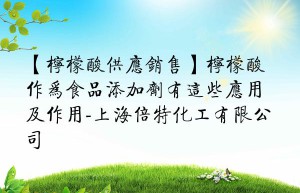 【柠檬酸供应销售】柠檬酸作为食品添加剂有这些应用及作用-上海倍特化工有限公司
