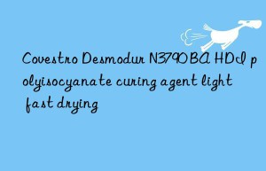 Covestro Desmodur N3790 BA HDI polyisocyanate curing agent light fast drying