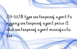 JH-WJB type waterproof agent Fengyang waterproof agent price Anhui waterproof agent manufacturer
