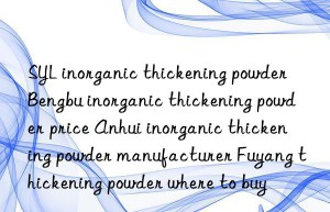 SYL inorganic thickening powder Bengbu inorganic thickening powder price Anhui inorganic thickening powder manufacturer Fuyang thickening powder where to buy
