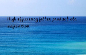 High efficiency filter product classification