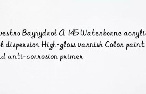 Bayhydrol A 145 Waterborne acrylic polyol dispersion High-gloss varnish Color paint and anti-corrosion primer