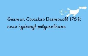 German  Desmocoll 176 linear hydroxyl polyurethane