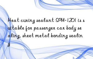 Heat curing sealant SPM-1201 is suitable for passenger car body sealing, sheet metal bonding sealing