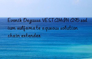 Degussa VESTAMIN A95 sodium sulfamate aqueous solution chain extender