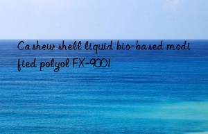 Cashew shell liquid bio-based modified polyol FX-9001