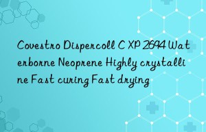 Dispercoll C XP 2694 Waterborne Neoprene Highly crystalline Fast curing Fast drying