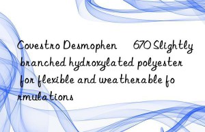 Desmophen® 670 Slightly branched hydroxylated polyester for flexible and weatherable formulations