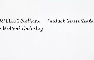 VERTELLUS Biothane® Product Series Sealants for Medical Industry