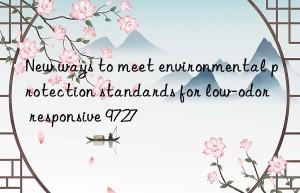 New ways to meet environmental protection standards for low-odor responsive 9727