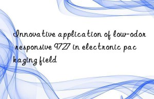 Innovative application of low-odor responsive 9727 in electronic packaging field