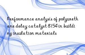 Performance analysis of polyurethane delay catalyst 8154 in building insulation materials