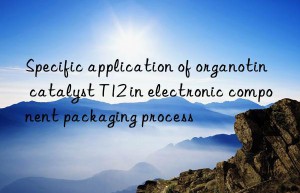 Specific application of organotin catalyst T12 in electronic component packaging process