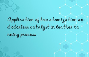 Application of low atomization and odorless catalyst in leather tanning process