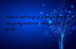 How to optimize foaming process using polyurethane delay catalyst 8154