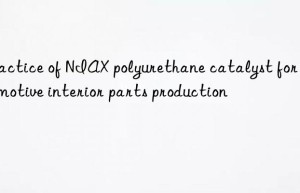 Practice of NIAX polyurethane catalyst for automotive interior parts production
