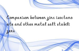 Comparison between zinc isoctanoate and other metal salt stabilizers