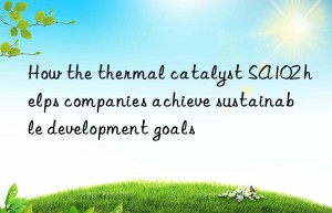 How the thermal catalyst SA102 helps companies achieve sustainable development goals