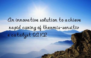 An innovative solution to achieve rapid curing of thermis-sensitive catalyst SA102
