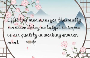 Effective measures for thermally sensitive delay catalyst to improve air quality in working environment