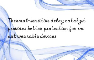 Thermal-sensitive delay catalyst provides better protection for smart wearable devices