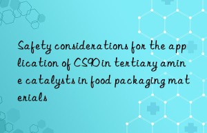 Safety considerations for the application of CS90 in tertiary amine catalysts in food packaging materials