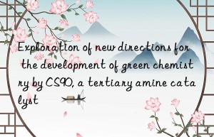 Exploration of new directions for the development of green chemistry by CS90, a tertiary amine catalyst