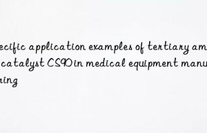Specific application examples of tertiary amine catalyst CS90 in medical equipment manufacturing