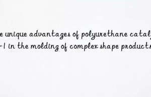 The unique advantages of polyurethane catalyst A-1 in the molding of complex shape products