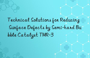 Technical Solutions for Reducing Surface Defects by Semi-hard Bubble Catalyst TMR-3