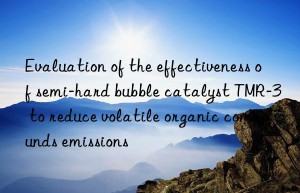 Evaluation of the effectiveness of semi-hard bubble catalyst TMR-3 to reduce volatile organic compounds emissions