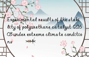 Experimental results of the stability of polyurethane catalyst SA603 under extreme climate conditions