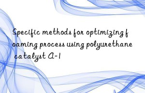 Specific methods for optimizing foaming process using polyurethane catalyst A-1