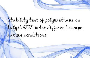 Stability test of polyurethane catalyst 9727 under different temperature conditions