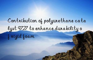 Contribution of polyurethane catalyst 9727 to enhance durability of rigid foam