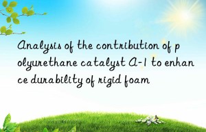 Analysis of the contribution of polyurethane catalyst A-1 to enhance durability of rigid foam