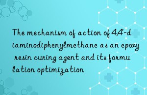 The mechanism of action of 4,4′-diaminodiphenylmethane as an epoxy resin curing agent and its formulation optimization