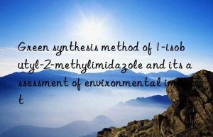 Green synthesis method of 1-isobutyl-2-methylimidazole and its assessment of environmental impact
